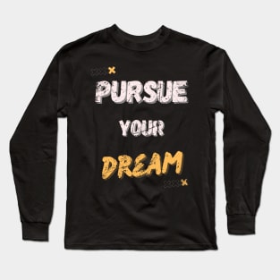 PURSUE YOUR DREAM MOTIVATIONAL SAYING Long Sleeve T-Shirt